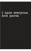 I Hate Everyone And Pants