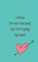 I know I'm not the best but I'm trying my best
