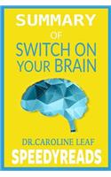 Summary of Switch on Your Brain by Dr. Caroline Leaf: The Key to Peak Happiness, Thinking, and Health- Finish Entire Book in 15 Minutes(Speedyreads)