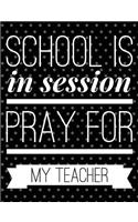 School Is in Session: Pray for My Teacher Funny Notebook - 100 Page Double Sided Composition Notebook College Ruled - Great Back to School Gift for Favorite Teacher - Bea
