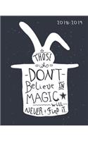Those Who Don't Believe In Magic Will Never Find It.: Daily, Weekly, and Monthly Calendar Planner and Organizer for Students for the Academic Year 2018-2019 (8x10)