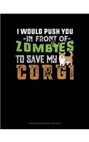 I Would Push You in Front of Zombies to Save My Corgi