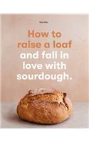 How to Raise a Loaf and Fall in Love with Sourdough