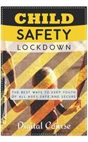 Child Safety Lockdown: The World Is Full of Never-Ending Dangers, But You Can Still Keep Your Kids Safe