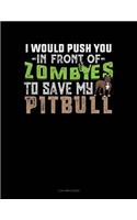 I Would Push You in Front of Zombies to Save My Pitbull: 3 Column Ledger