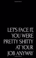 Let's Face It You Were Pretty Shitty at Your Job Anyway: 110-Page Blank Lined Journal Boss Manager Coworker Leaving Gag Gift Idea