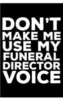 Don't Make Me Use My Funeral Director Voice: 6x9 Notebook, Ruled, Funny Writing Notebook, Journal For Work, Daily Diary, Planner, Organizer for Funeral Directors