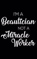 I'm a Beautician Not a Miracle Worker: 6x9 Notebook, Ruled, Funny Office Writing Notebook, Journal for Work, Daily Diary, Planner, Organizer, for Beauticians, Hair Stylists, Manicurists