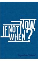 If Not Now When? Inspirational Notes: Notebook, Journal, Diary or Sketchbook with Lined Paper
