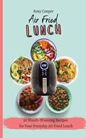 My Air Fried Lunch: 50 Mouth-Watering Recipes for Your Everyday Air Fried Lunch