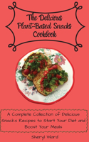 The Delicious Plant-Based Snacks Cookbook