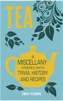 Tea: A Miscellany Steeped with Trivia, History and Recipes