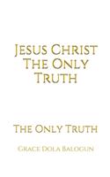 Jesus Christ The Only Truth