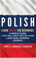 Polish: Learn Polish for Beginners: A Simple Guide that Will Help You on Your Language Learning Journey