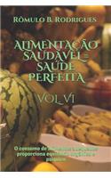 Alimentação Saudável = Saúde Perfeita Vol. VI: O consumo de alimentos adequados proporciona equilíbrio orgânico e psíquico