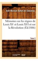 Mémoires Sur Les Règnes de Louis XV Et Louis XVI Et Sur La Révolution. Tome 2 (Éd.1886)