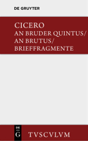 Bruder Quintus. an Brutus. Brieffragmente / Epistulae Ad Quintum Fratrem. Epistulae Ad Brutum. Fragmenta Epistularum. Accedit Q. Tulli Ciceronis Commentariolum Petitionis.