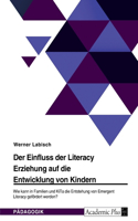 Der Einfluss der Literacy Erziehung auf die Entwicklung von Kindern. Wie kann in Familien und KiTa die Entstehung von Emergent Literacy gefördert werden?