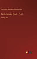 Tamburlaine the Great - Part 1: in large print