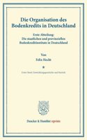 Die Organisation Des Bodenkredits in Deutschland: Erste Abteilung: Die Staatlichen Und Provinziellen Bodenkreditinstitute in Deutschland. Erster Band: Entwicklungsgeschichte Und Statistik
