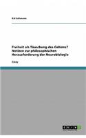 Freiheit als Täuschung des Gehirns? Notizen zur philosophischen Herausforderung der Neurobiologie