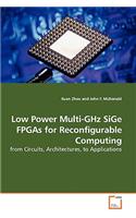 Low Power Multi-GHz SiGe FPGAs for Reconfigurable Computing - from Circuits, Architectures, to Applications