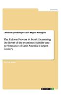 The Reform Process in Brazil. Examining the Roots of the economic stability and performance of Latin America's largest country