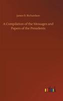 A Compilation of the Messages and Papers of the Presidents
