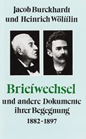 Jacob Burckhardt Und Heinrich Wolfflin - Briefwechsel Und Andere Dokumente Ihrer Begegnung 1882-1897