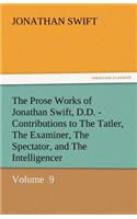 The Prose Works of Jonathan Swift, D.D. - Contributions to the Tatler, the Examiner, the Spectator, and the Intelligencer: (English)