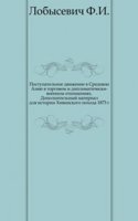 Postupatelnoe dvizhenie v Srednyuyu Aziyu v torgovom i diplomaticheski-voennom otnosheniyah