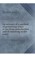 An account of a method of preserving water at sea from putrefaction and of restoring to the water
