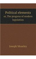 Political elements or, The progress of modern legislation: (English)
