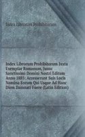 Index Librorum Prohibitorum Juxta Exemplar Romanum, Jussu Sanctissimi Domini Nostri Editum Anno 1885: Accesserunt Suis Locis Nomina Eorum Qui Usque Ad Hanc Diem Damnati Fuere (Latin Edition)