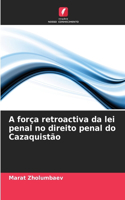 A força retroactiva da lei penal no direito penal do Cazaquistão