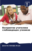 Восприятие учителями слабовидящих учени&