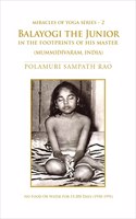Miracles of Yoga Series - 2: BALAYOGI THE JUNIOR IN THE FOOTPRINTS OF HIS MASTER (Mummidivaram, India)