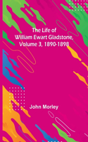 The Life of William Ewart Gladstone, Volume 3, 1890-1898