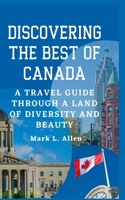 Discovering The Best Of Canada: A Travel Guide Through a Land of Diversity and Beauty