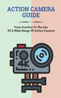 Action Camera Guide: From Function To The Use Of A Wide Range Of Action Camera: Sony Action Camera