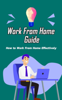 Work From Home Guide: How to Work From Home Effectively: Home Working