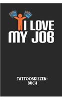 I LOVE MY JOB - Tattooskizzenbuch: Halte deine Ideen für Motive für dein nächstes Tattoo fest und baue dir ein ganzes Portfolio voller Designideen auf!