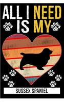 All I Need Is My SUSSEX SPANIEL: Dog - This is Perfect Cool Funny Humor Gifts For Sussex Spaniel Dog Lovers - Best Gift For Mom Dad Father Mother Sussex Spaniel Lover For Birthday/V