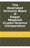 The Illustrated Grimoire Black A Pagan Magickal Crypto-Science Compendium