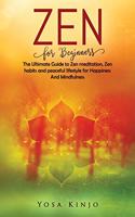 Zen for Beginners: The Ultimate Guide to Zen meditation, Zen habits and peaceful lifestyle for Happiness And Mindfulness