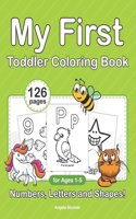 My First Toddler Coloring Book. Numbers, Letters and Shapes!