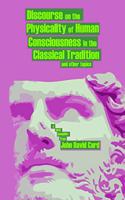 Discourse on the Physicality of Human Consciousness in the Classical Tradition and other topics