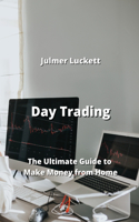 Day Trading: The Ultimate Guide to Make Money from Home