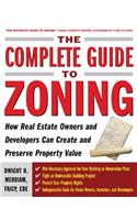 Complete Guide to Zoning: How to Navigate the Complex and Expensive Maze of Zoning, Planning, Environmental, and Land-Use Law
