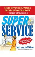 Super Service: Seven Keys to Delivering Great Customer Service...Even When You Don't Feel Like It!...Even When They Don't Deserve It!, Completely Revised and Expanded: Seven Keys to Delivering Great Customer Service, even When You Don't Feel Like It!, even When They Don't Deserve It!